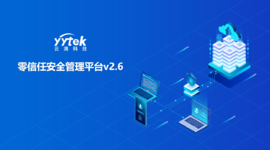 永不信任 始終驗證|云涌零信任V2.6版本正式發(fā)布啦！